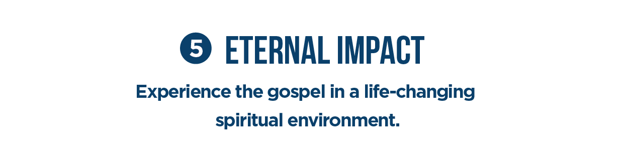 #5 Eternal Impact Experience the gospel in a life-changing spiritual environment.